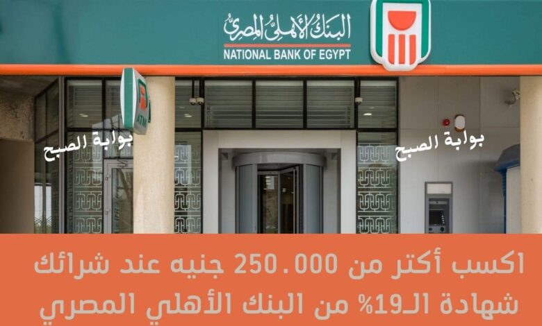 اكسب أكتر من 250.000 جنيه عند شرائك شهادة الـ19% من البنك الأهلي المصري