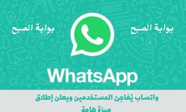 واتساب يُفاجئ المستخدمين ويعلن إطلاق ميزة هامة في التطبيق لراحة مستخدميه 1 واتساب يُفاجئ المستخدمين ويعلن إطلاق ميزة هامة