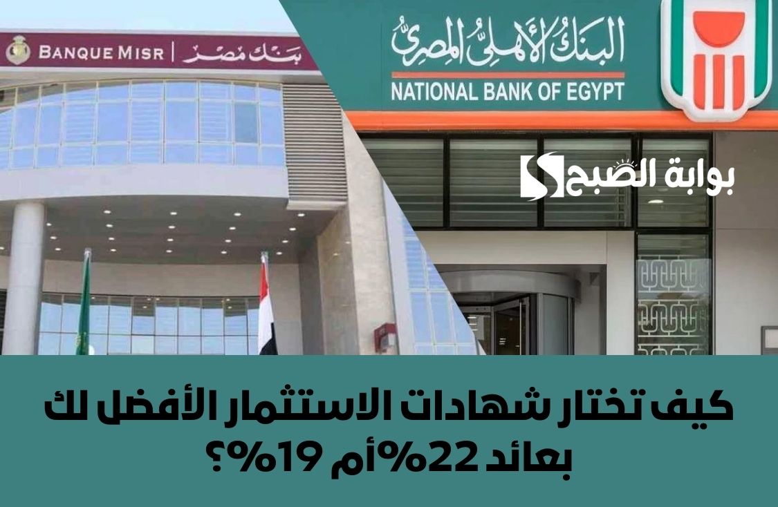 كيف تختار شهادات الاستثمار الأفضل لك بعائد 22%أم 19%؟