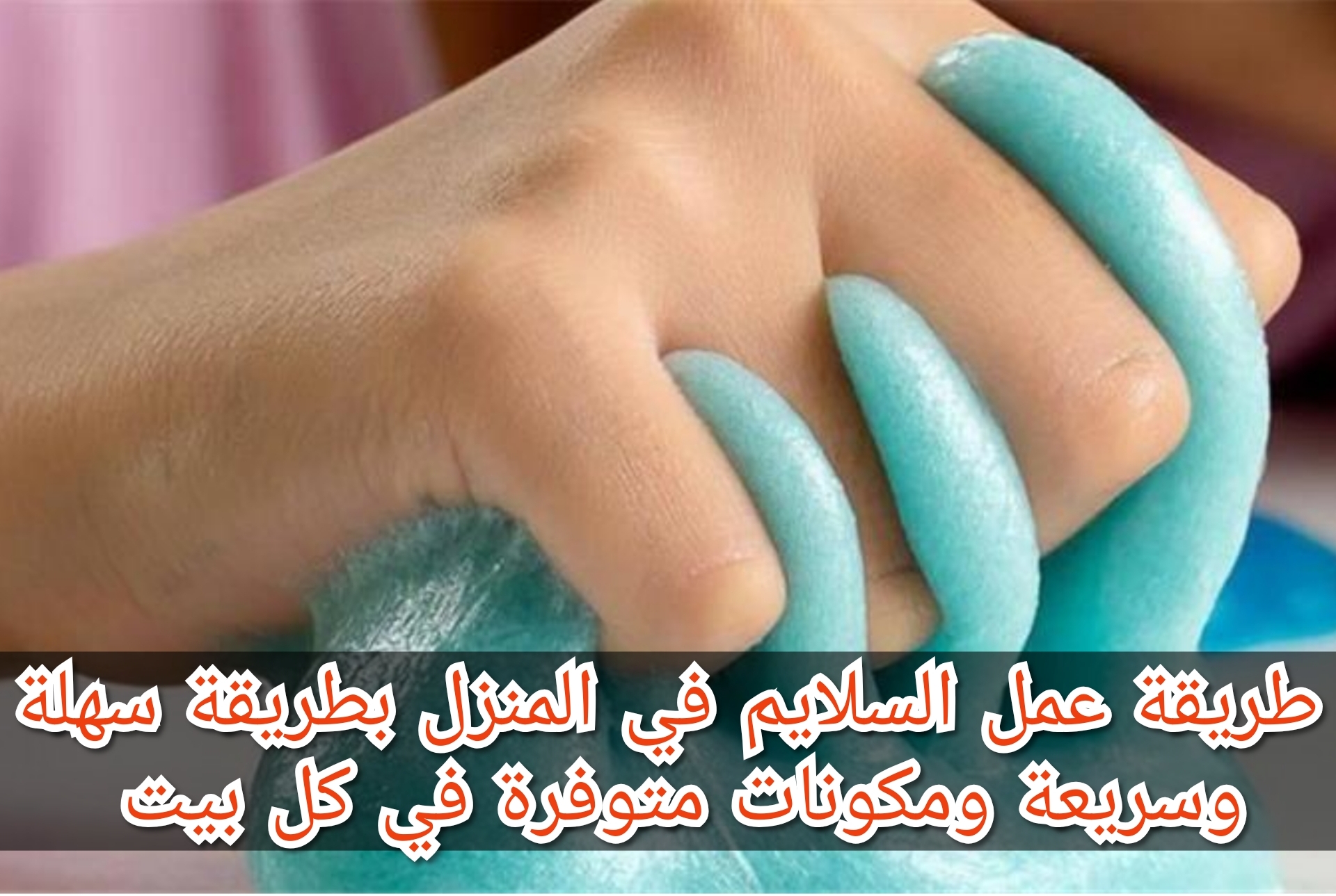 طريقة عمل السلايم في المنزل بطريقة سهلة وسريعة ومكونات متوفرة في كل بيت