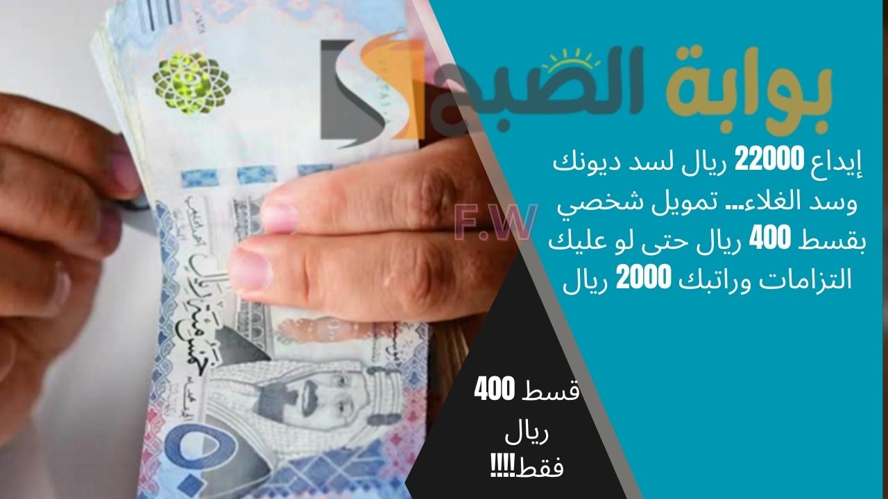 إيداع 22000 ريال لسد ديونك وسد الغلاء... تمويل شخصي بقسط 400 ريال حتى لو عليك التزامات وراتبك 2000 ريال