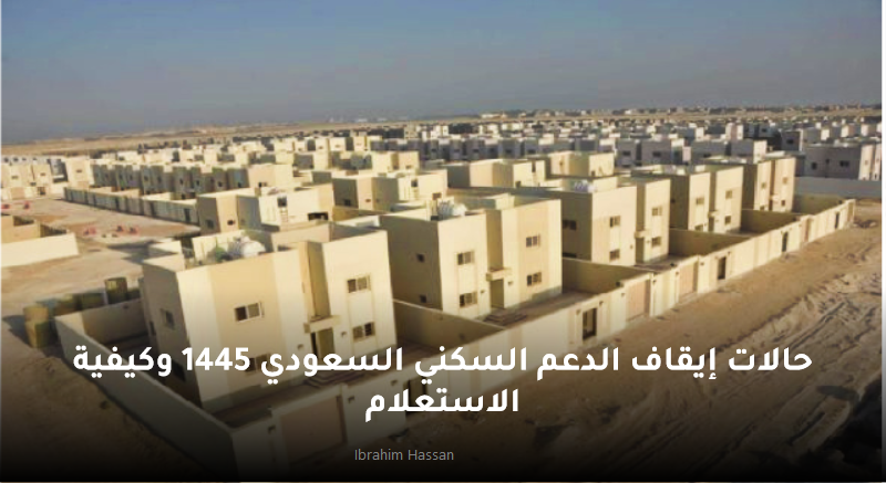 حالات إيقاف الدعم السكني السعودي 1445 وكيفية الاستعلام