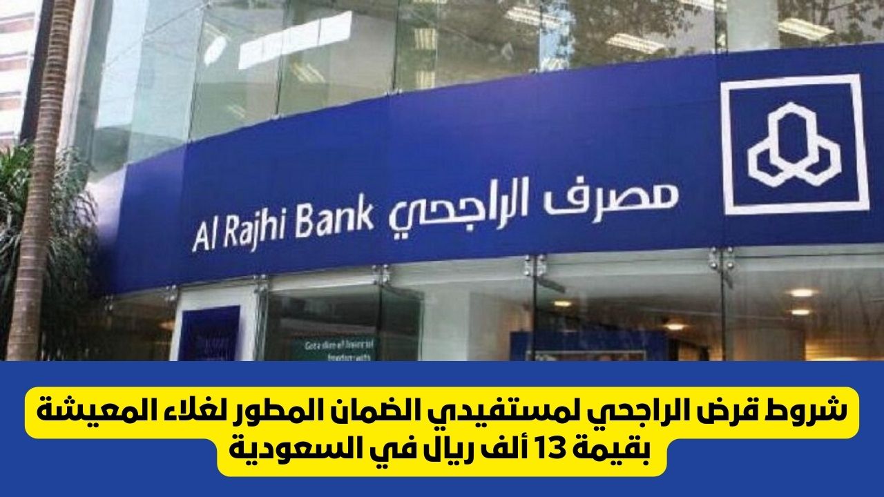 شروط قرض الراجحي لمستفيدي الضمان المطور لغلاء المعيشة بقيمة 13 ألف ريال في السعودية