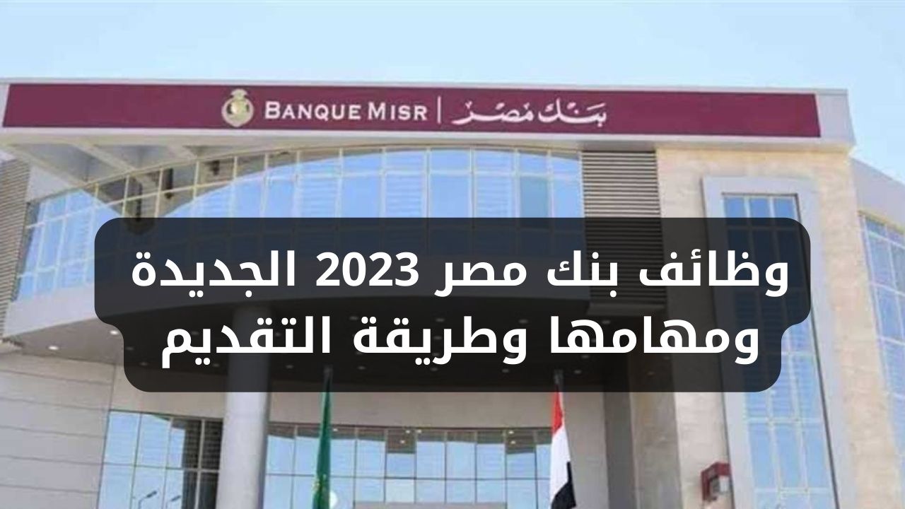 شروط وظائف بنك مصر 2023 الجديدة ومهامها وطريقة التقديم
