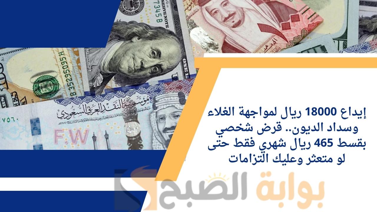 إيداع 18000 ريال لمواجهة الغلاء وسداد الديون.. قرض شخصي بقسط 465 ريال شهري فقط حتى لو متعثر وعليك التزامات