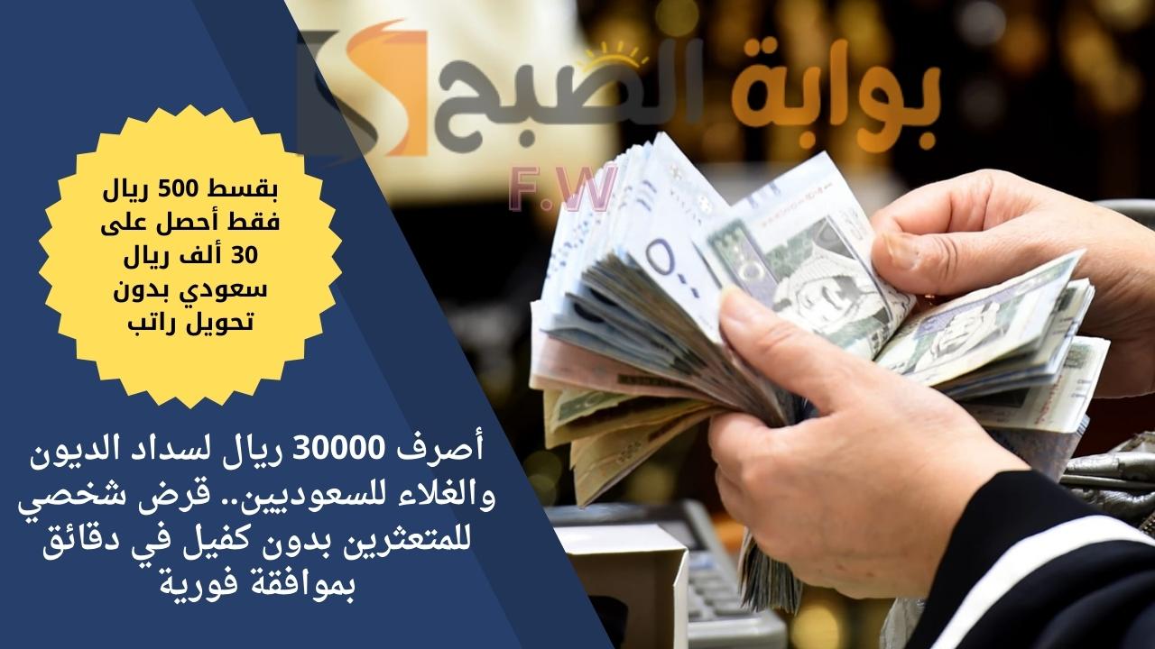 أصرف 30000 ريال لسداد الديون والغلاء للسعوديين.. قرض شخصي للمتعثرين بدون كفيل في دقائق بموافقة فورية