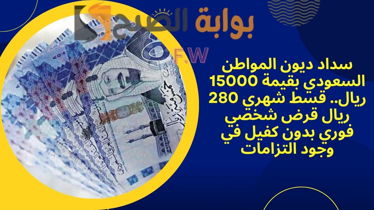 سداد ديون المواطن السعودي بقيمة 15000 ريال.. قسط شهري 280 ريال قرض شخصي فوري بدون كفيل في وجود التزامات