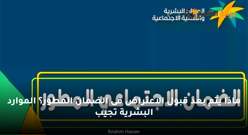 ماذا يتم بعد قبول الاعتراض فى الضمان المطور؟ الموارد البشرية تجيب