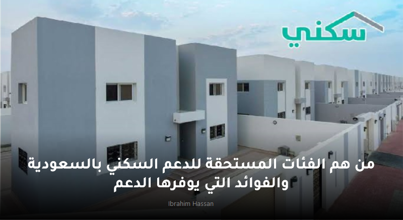 من هم الفئات المستحقة للدعم السكني بالسعودية والفوائد التي يوفرها الدعم