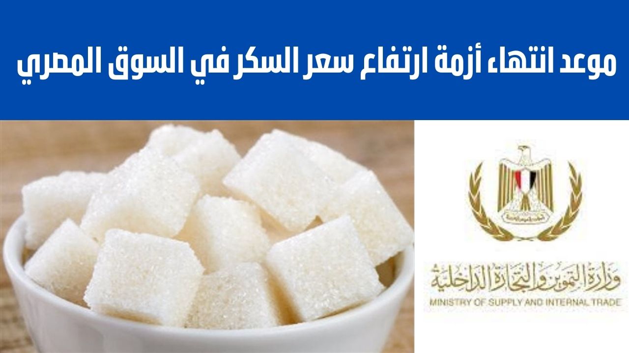موعد انتهاء أزمة ارتفاع سعر السكر في السوق المصري