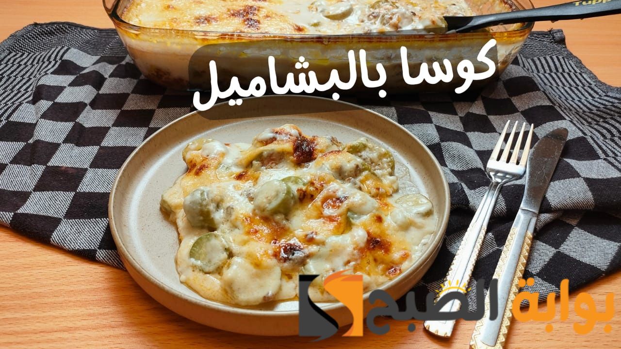 طريقة عمل الكوسة بالبشاميل باللحمة المفرومة واهم مكوناتها
