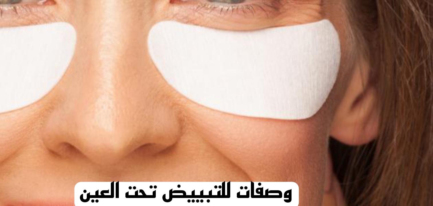 وصفات للتبييض تحت العين وإزالة السواد نهائيا