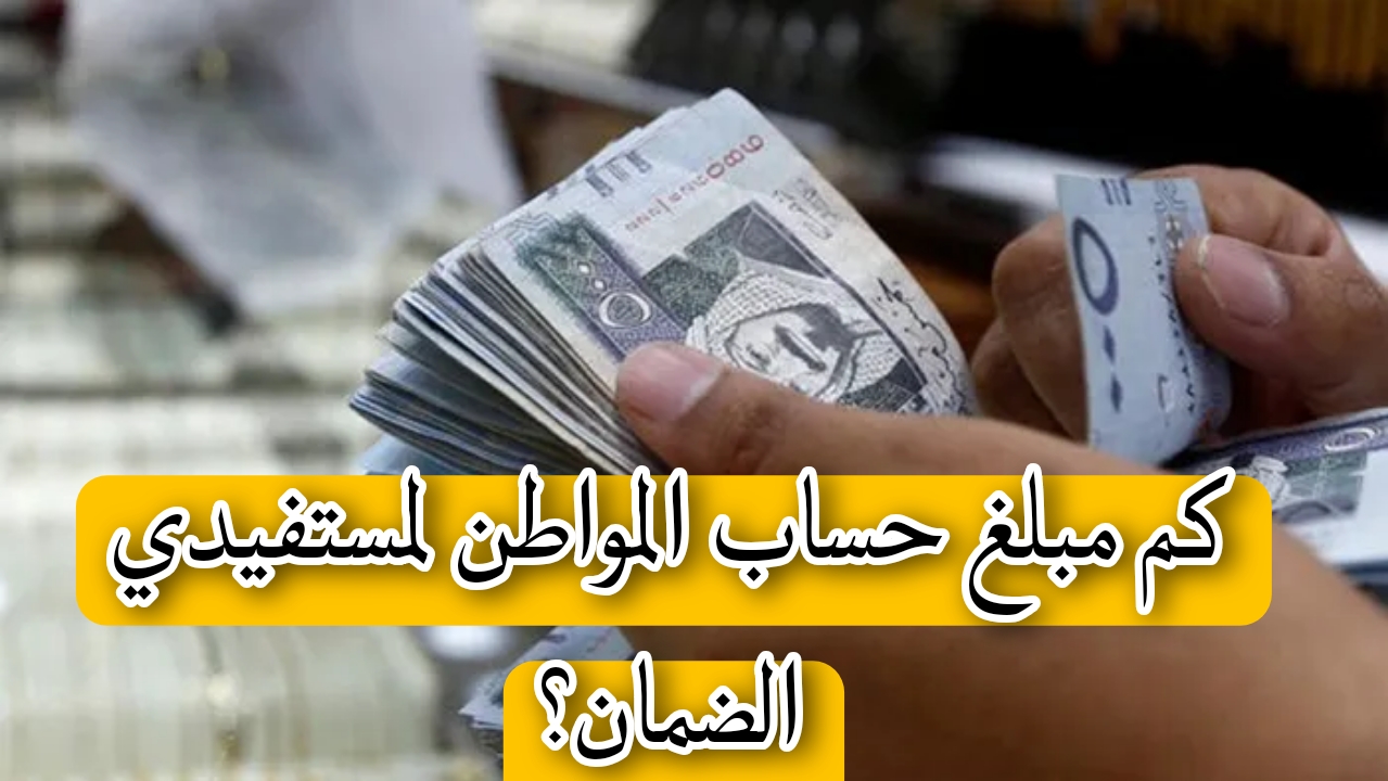 كم مبلغ حساب المواطن لمستفيدي الضمان؟