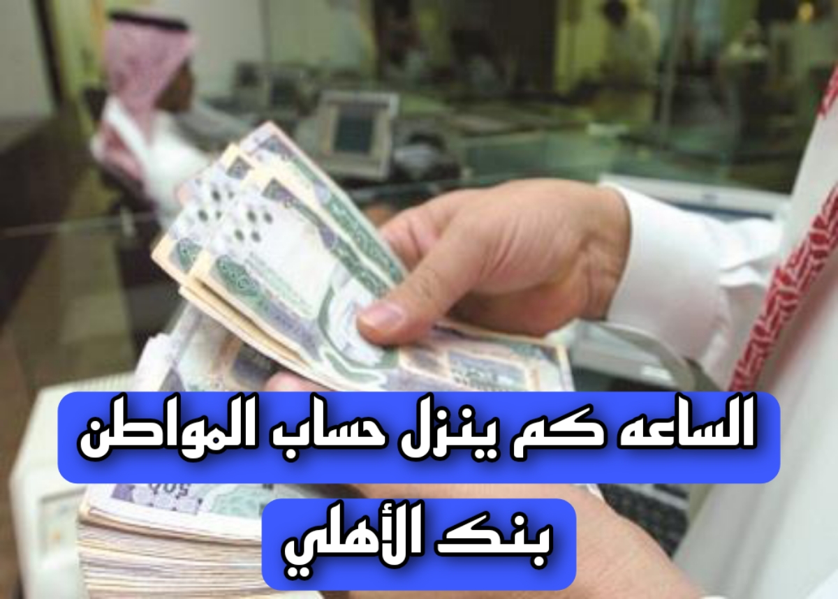الساعه كم ينزل حساب المواطن بنك الأهلي