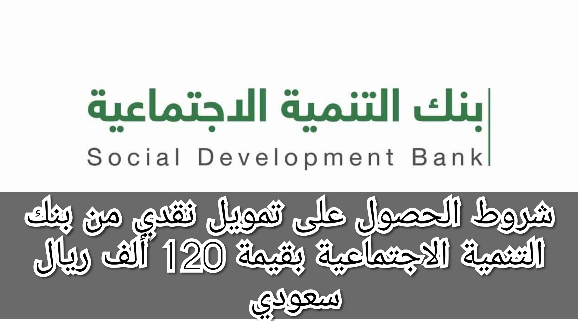 شروط الحصول على تمويل نقدي من بنك التنمية الاجتماعية بقيمة 120 ألف ريال سعودي