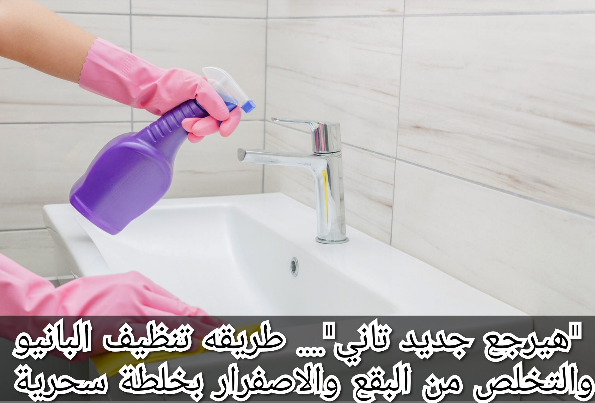 "هيرجع جديد تاني".... طريقه تنظيف البانيو والتخلص من البقع والاصفرار بخلطة سحرية