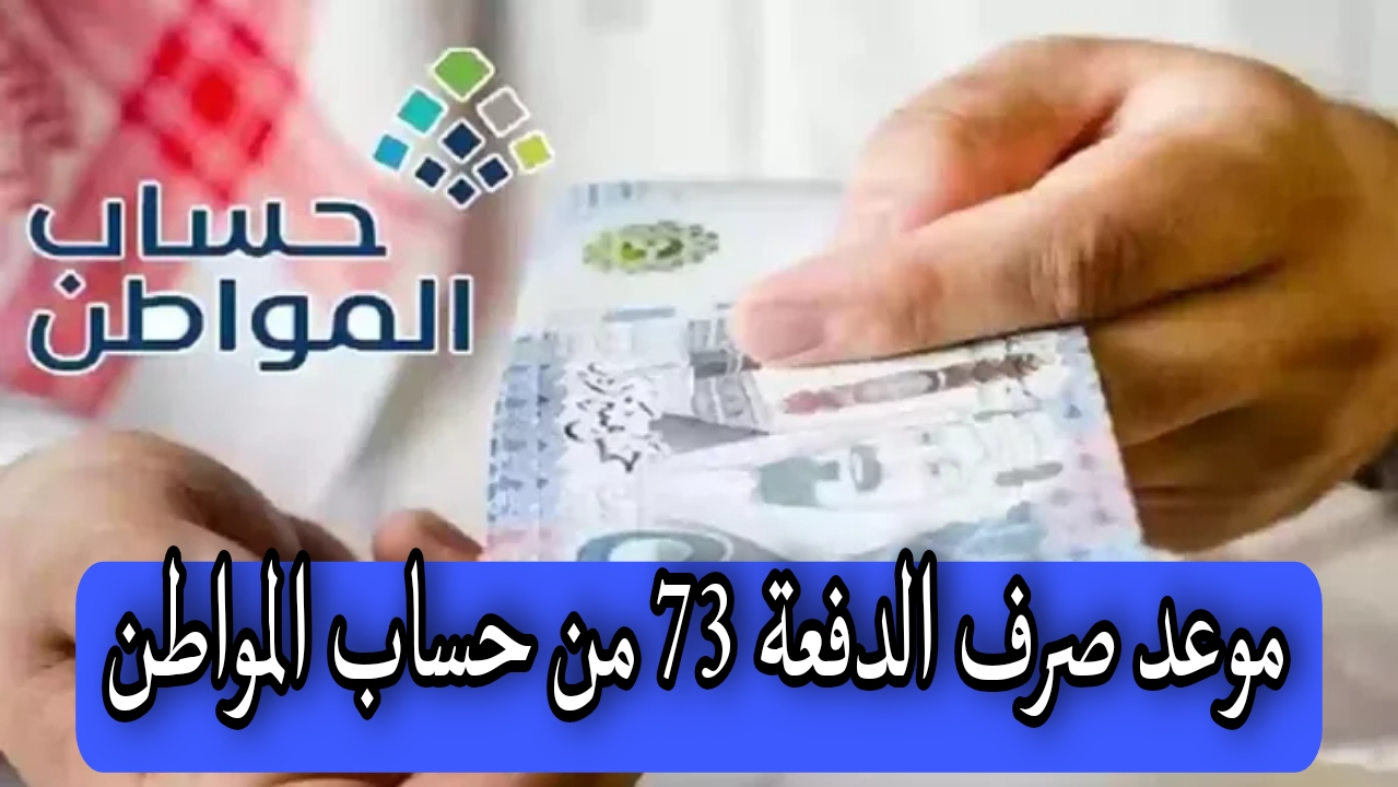 موعد صرف الدفعة 73 من حساب المواطن