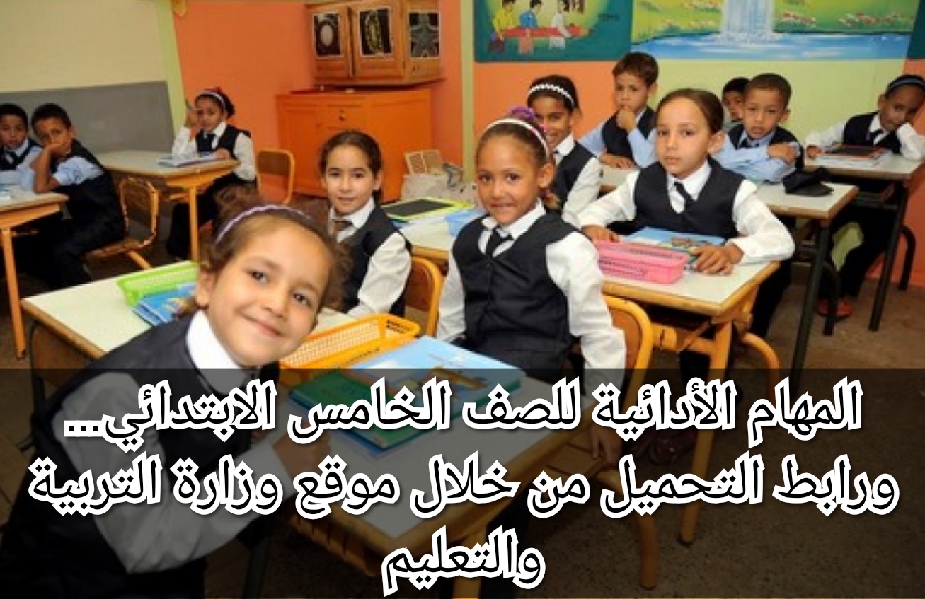 المهام الأدائية للصف الخامس الابتدائي… ورابط التحميل من خلال موقع وزارة التربية والتعليم