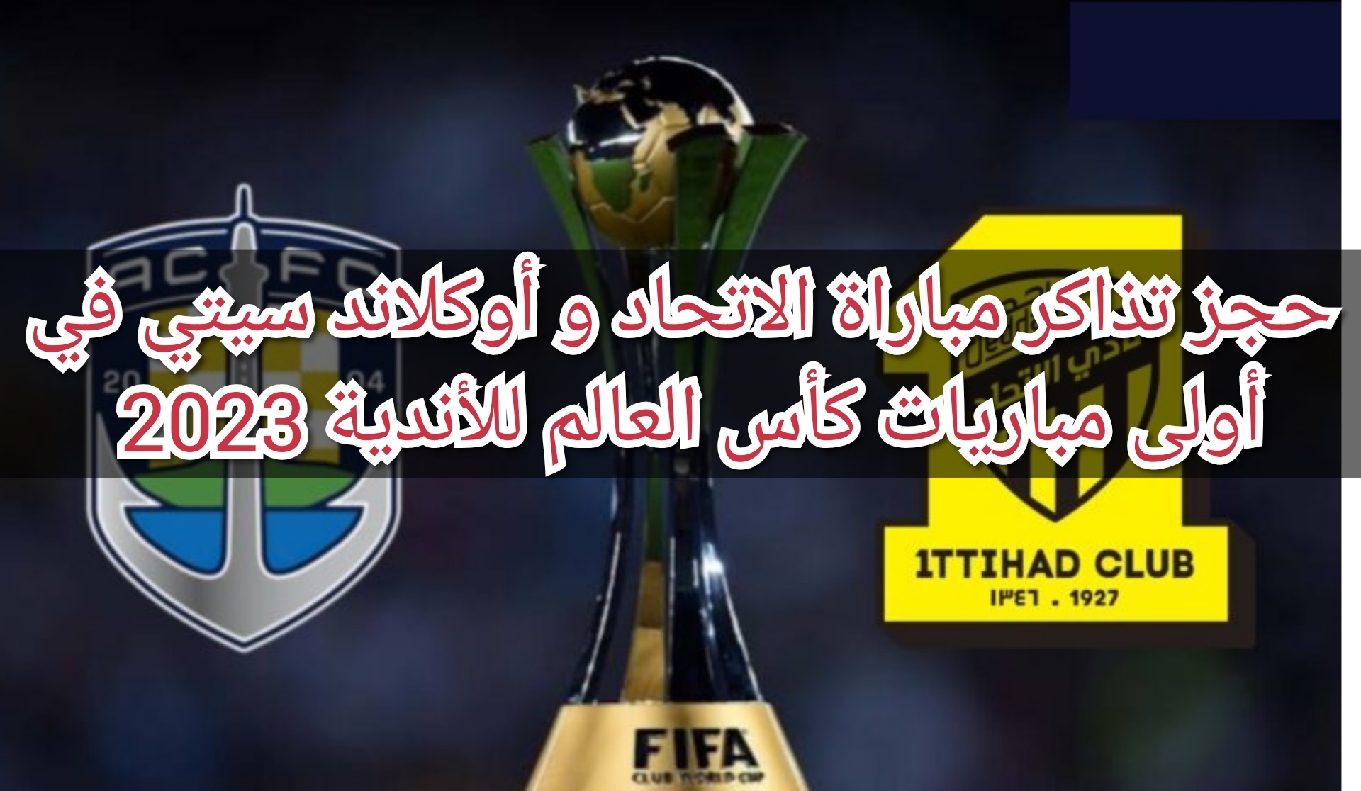 حجز تذاكر مباراة الاتحاد و أوكلاند سيتي في أولى مباريات كأس العالم للأندية 2023