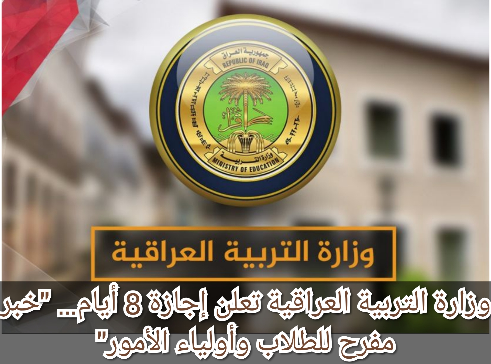 وزارة التربية العراقية تعلن إجازة 8 أيام… "خبر مفرح للطلاب وأولياء الأمور"