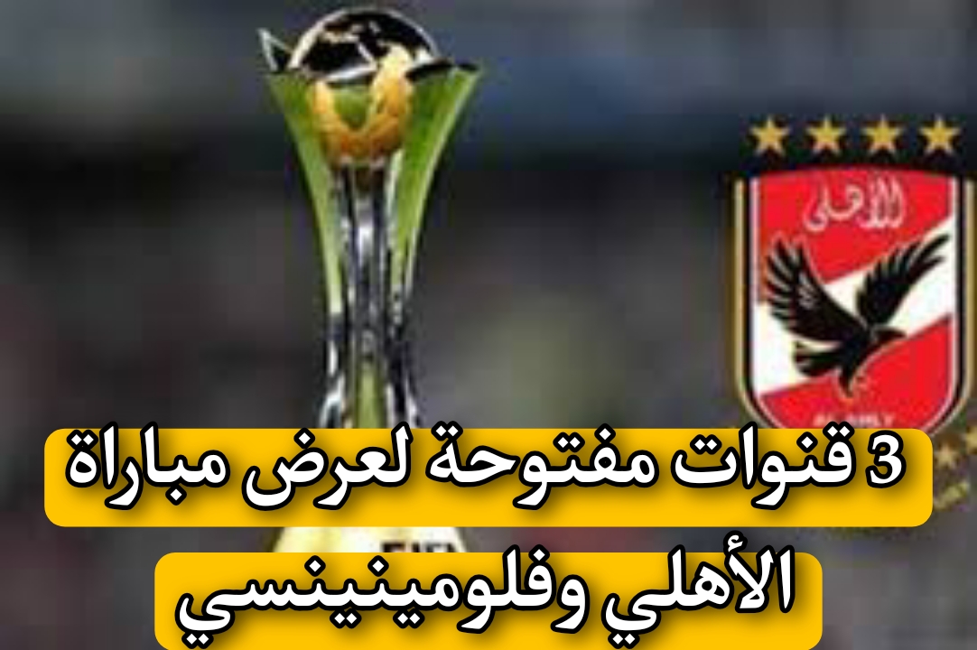 3 قنوات مفتوحة لعرض مباراة الأهلي وفلومينينسي