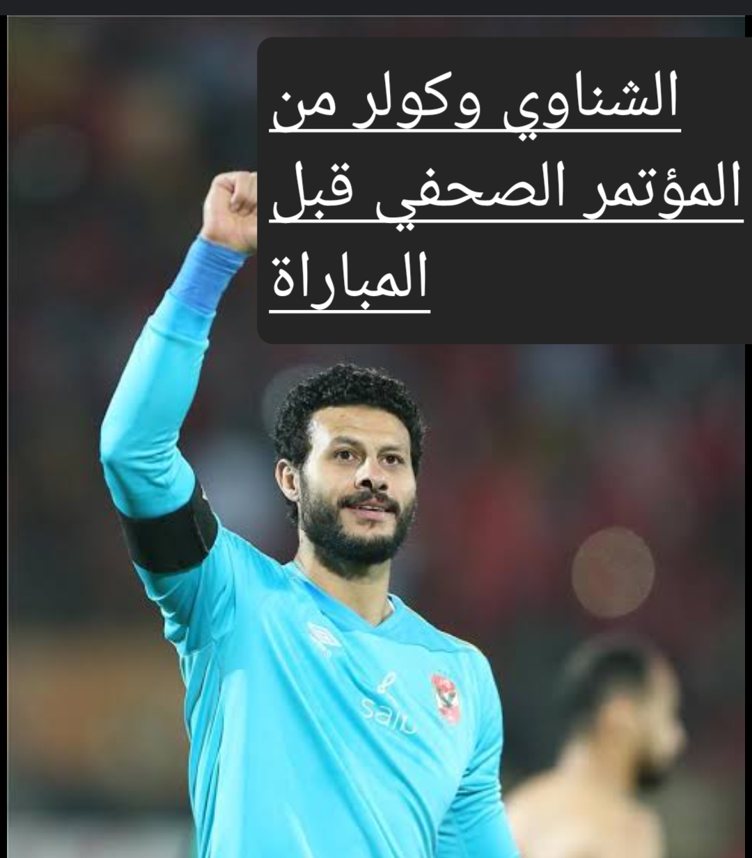 الشناوي وكولر من المؤتمر الصحفي قبل نهائي السوبر