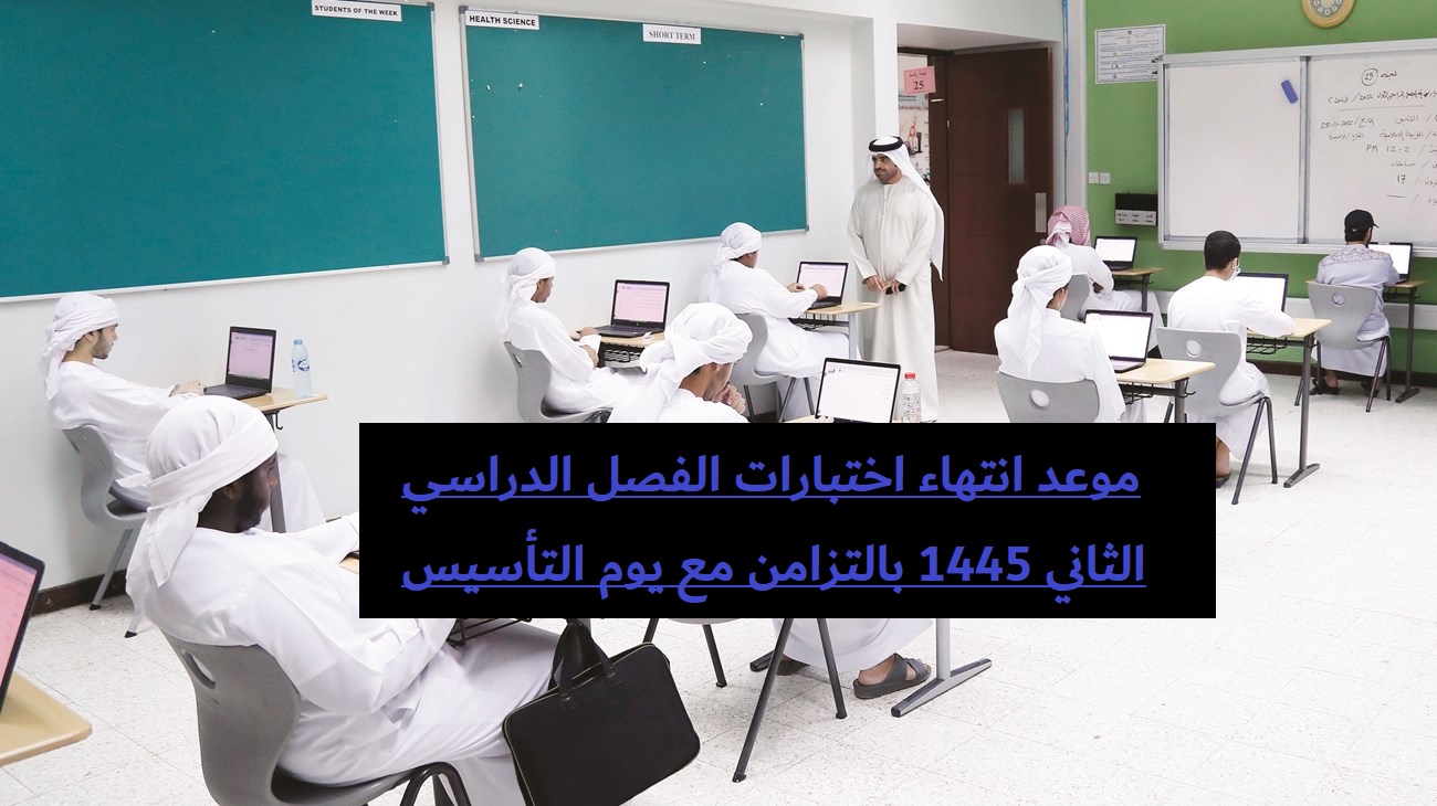 موعد انتهاء اختبارات الفصل الدراسي الثاني 1445 بالتزامن مع يوم التأسيس