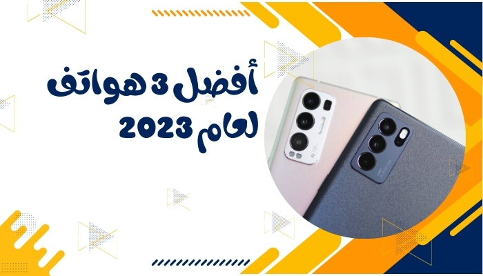 أفضل 3 هواتف لعام 2023الأداء الاستثنائي والكاميرات المذهلة. هل أنت مستعد لتجربة التميز؟