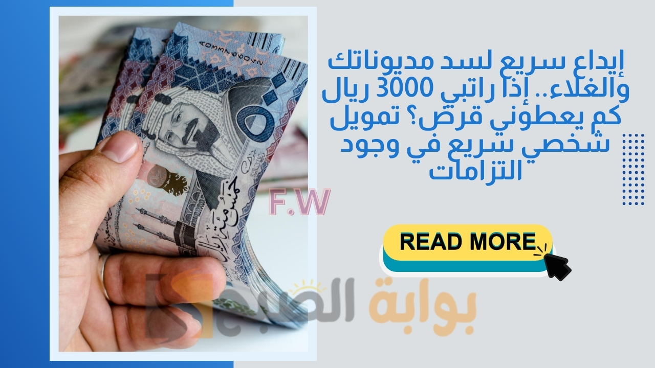 إيداع سريع لسد مديوناتك والغلاء.. إذا راتبي 3000 ريال كم يعطوني قرض؟ تمويل شخصي سريع في وجود التزامات