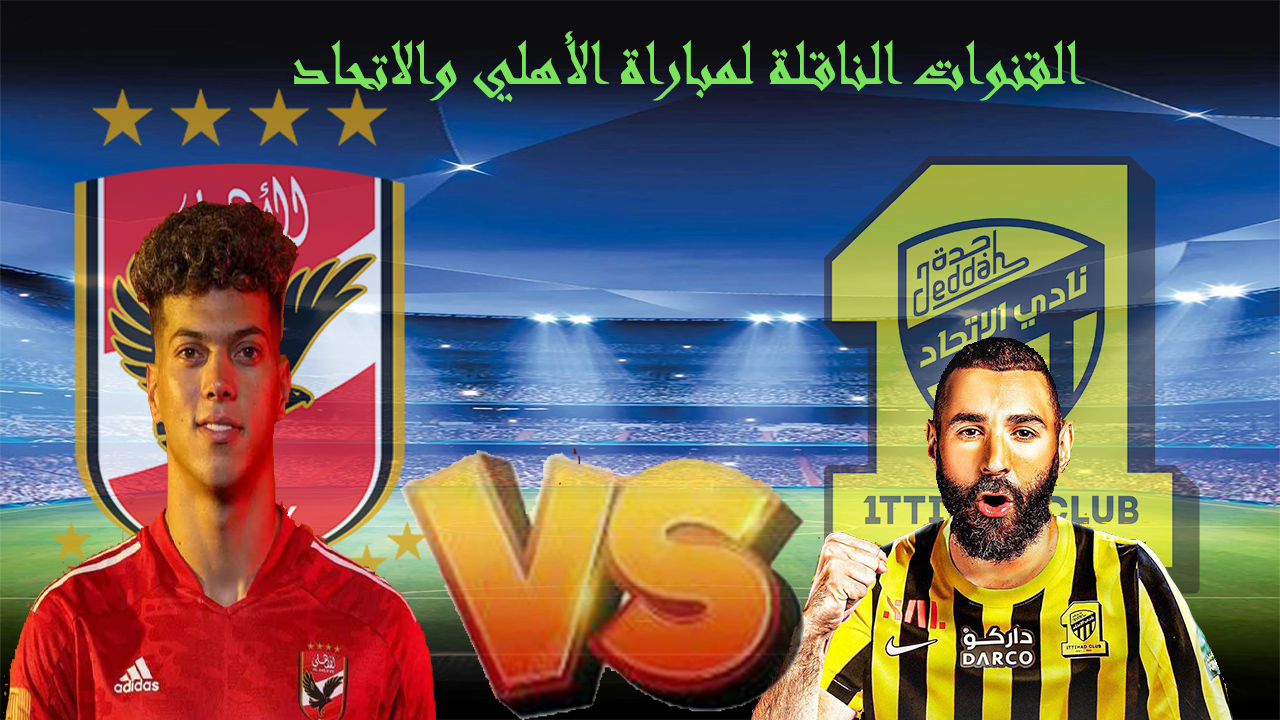 القنوات الناقلة لمباراة الأهلي والاتحاد