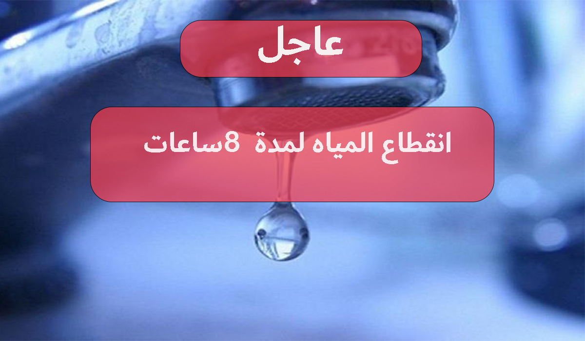 انقطاع المياه لمدة 8 ساعات