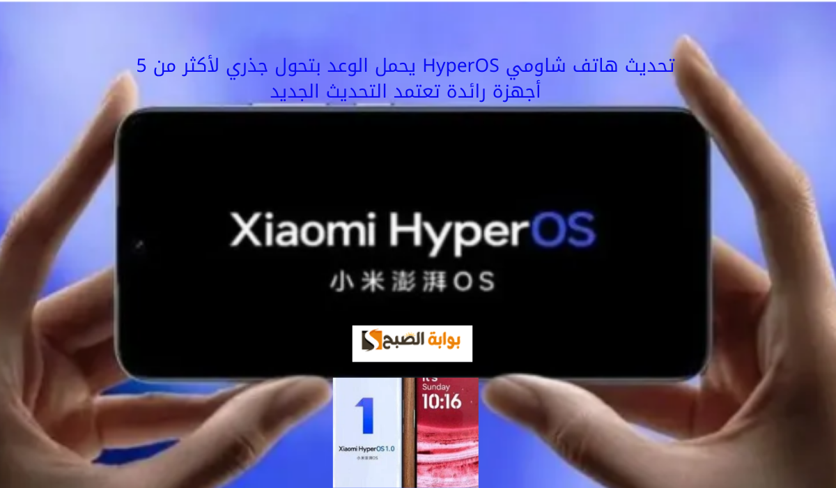 تحديث هاتف شاومي HyperOS يحمل الوعد بتحول جذري لأكثر من 5 أجهزة رائدة تعتمد التحديث الجديد