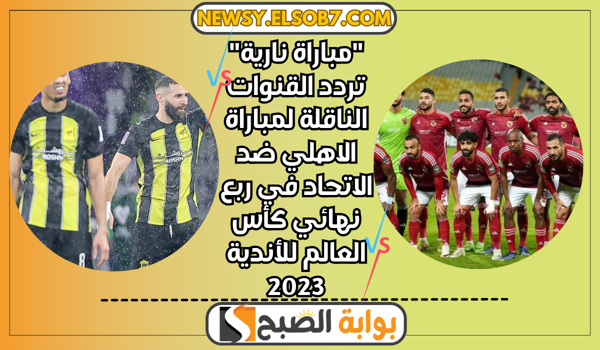 تردد القنوات الناقلة لمباراة الاهلي ضد الاتحاد