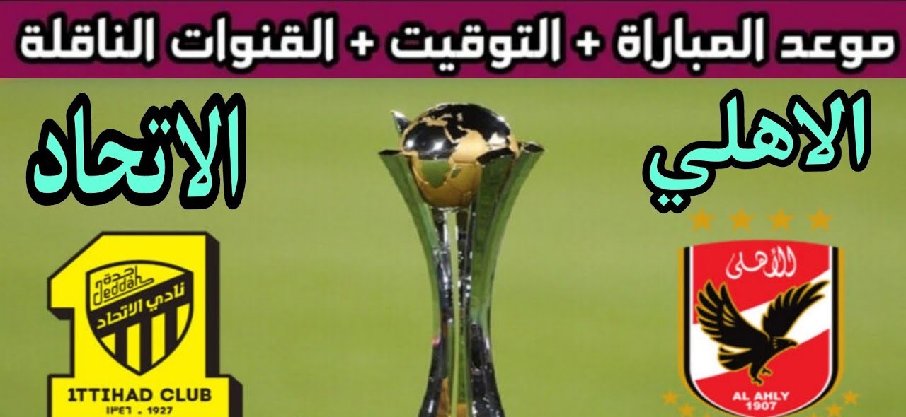 توقيت مباراة الأهلي واتحاد جدة في بطولة كأس العالم للأندية وتشكيل الفريقين والقنوات الناقلة