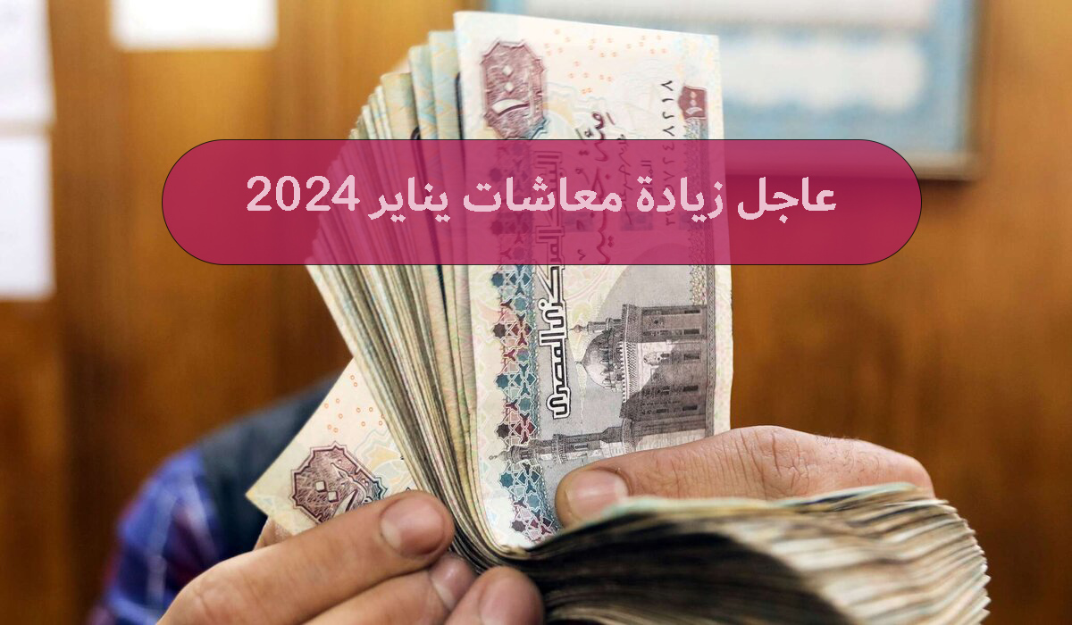 عاجل زيادة معاشات يناير 2024
