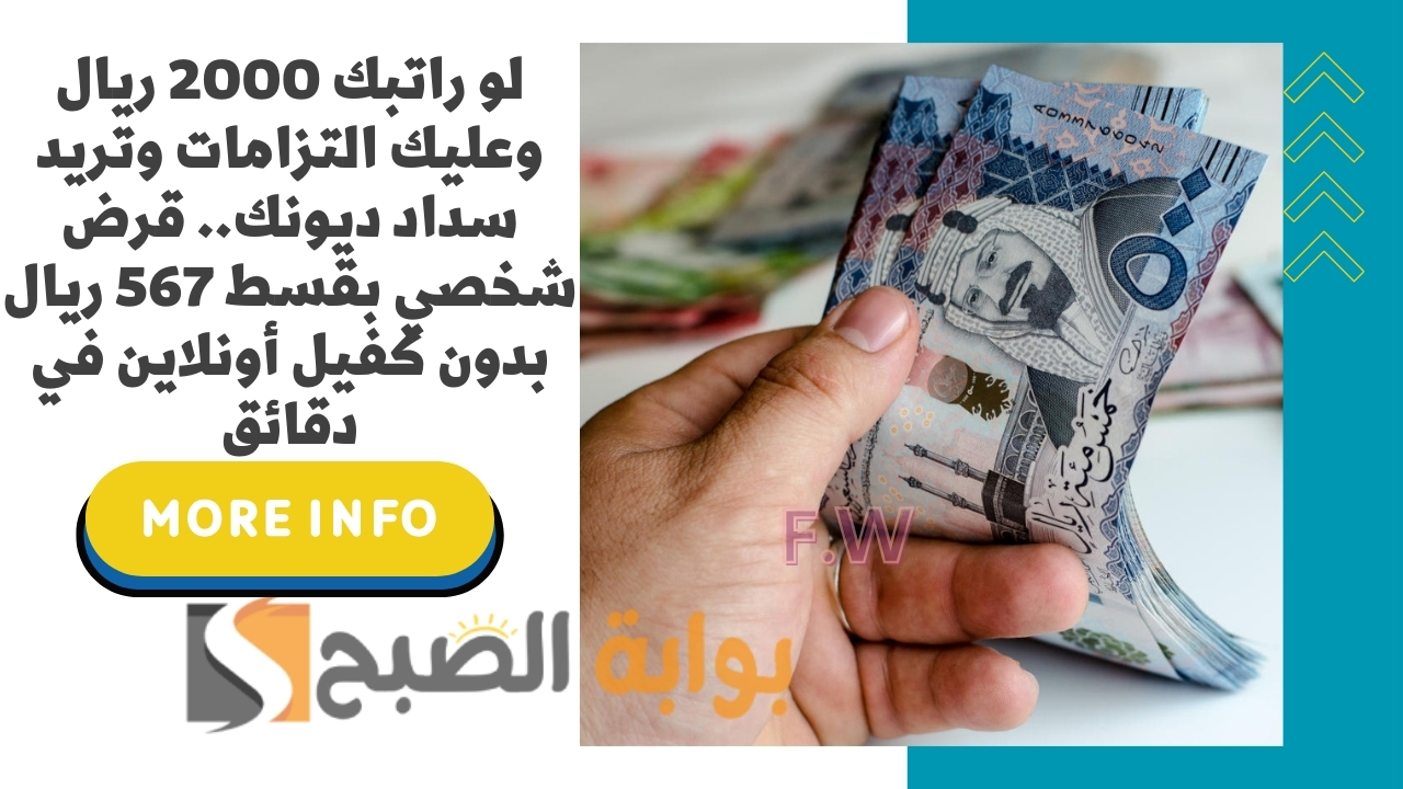 لو راتبك 2000 ريال وعليك التزامات وتريد سداد ديونك.. قرض شخصي بقسط 567 ريال بدون كفيل أونلاين في دقائق