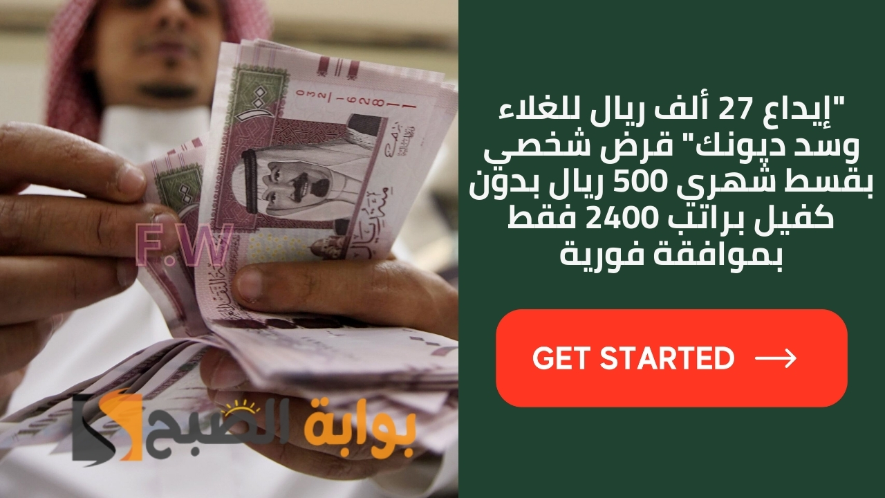 "إيداع 27 ألف ريال للغلاء وسد ديونك" قرض شخصي بقسط شهري 500 ريال بدون كفيل براتب 2400 فقط بموافقة فورية