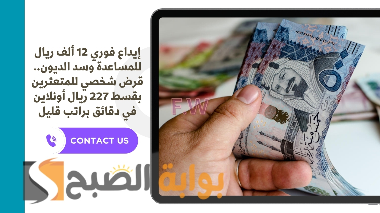 إيداع فوري 12 ألف ريال للمساعدة وسد الديون.. قرض شخصي للمتعثرين بقسط 227 ريال أونلاين في دقائق براتب قليل