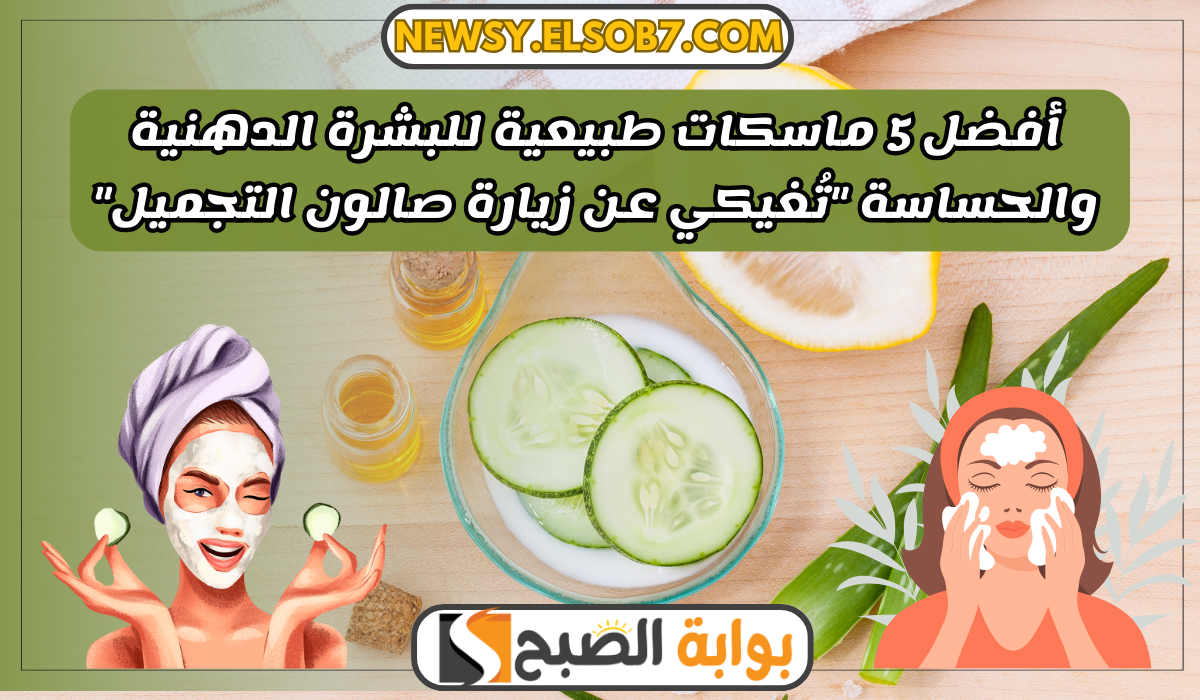 ماسكات طبيعية للبشرة الدهنية والحساسة