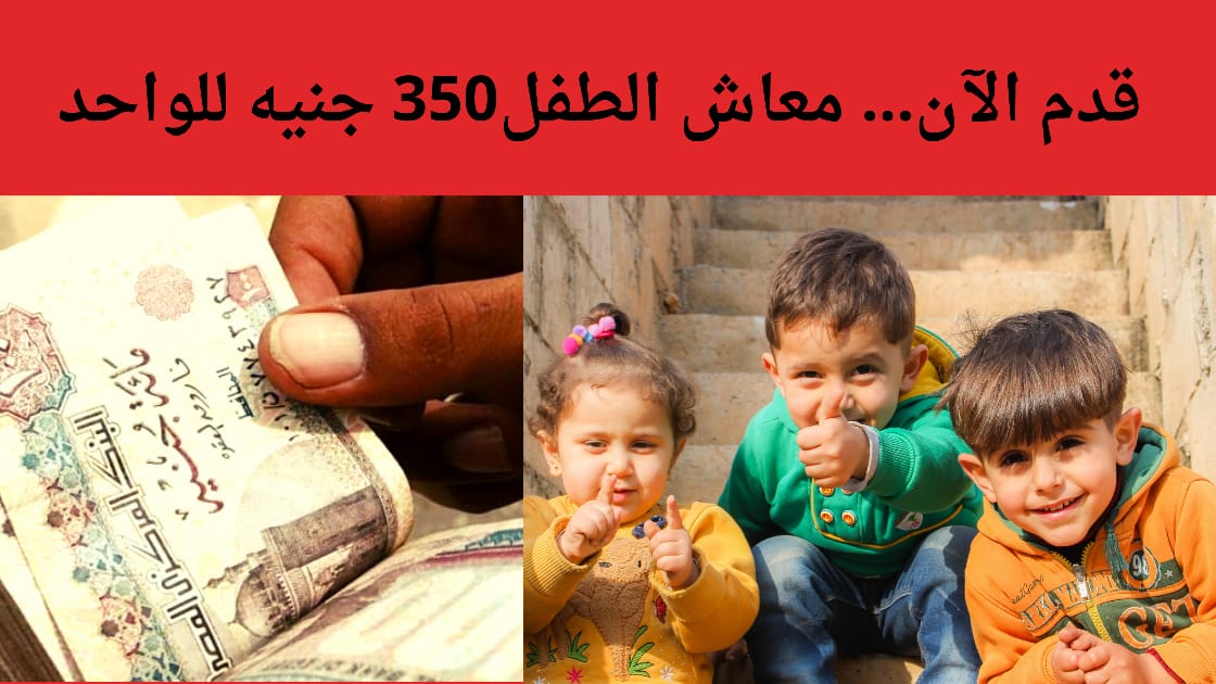 معاش الطفل 350 جنيه