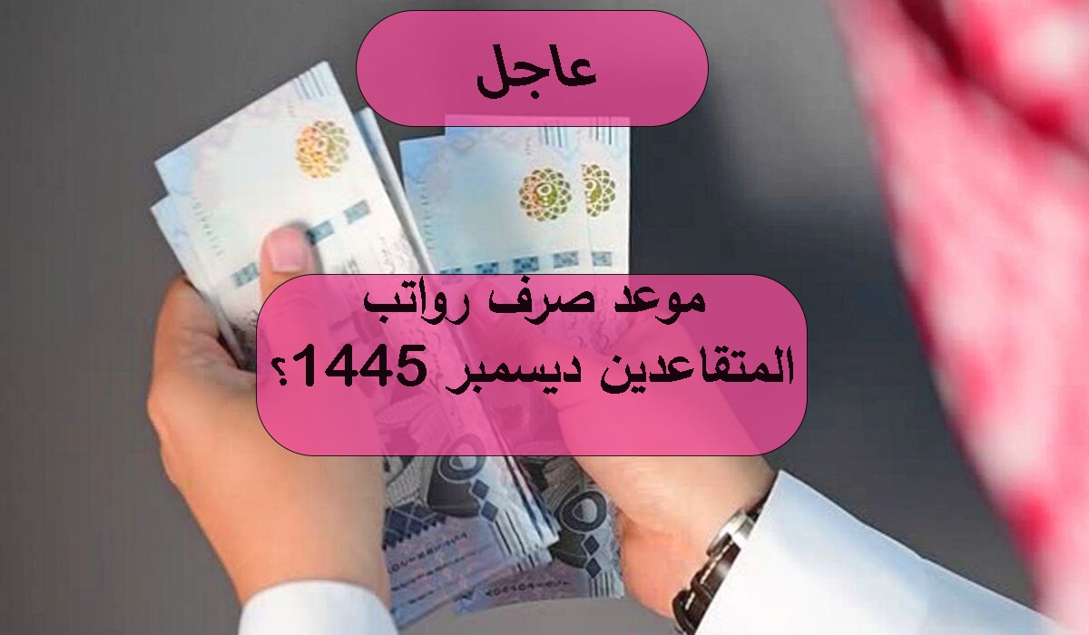 موعد صرف رواتب المتقاعدين ديسمبر 1445؟