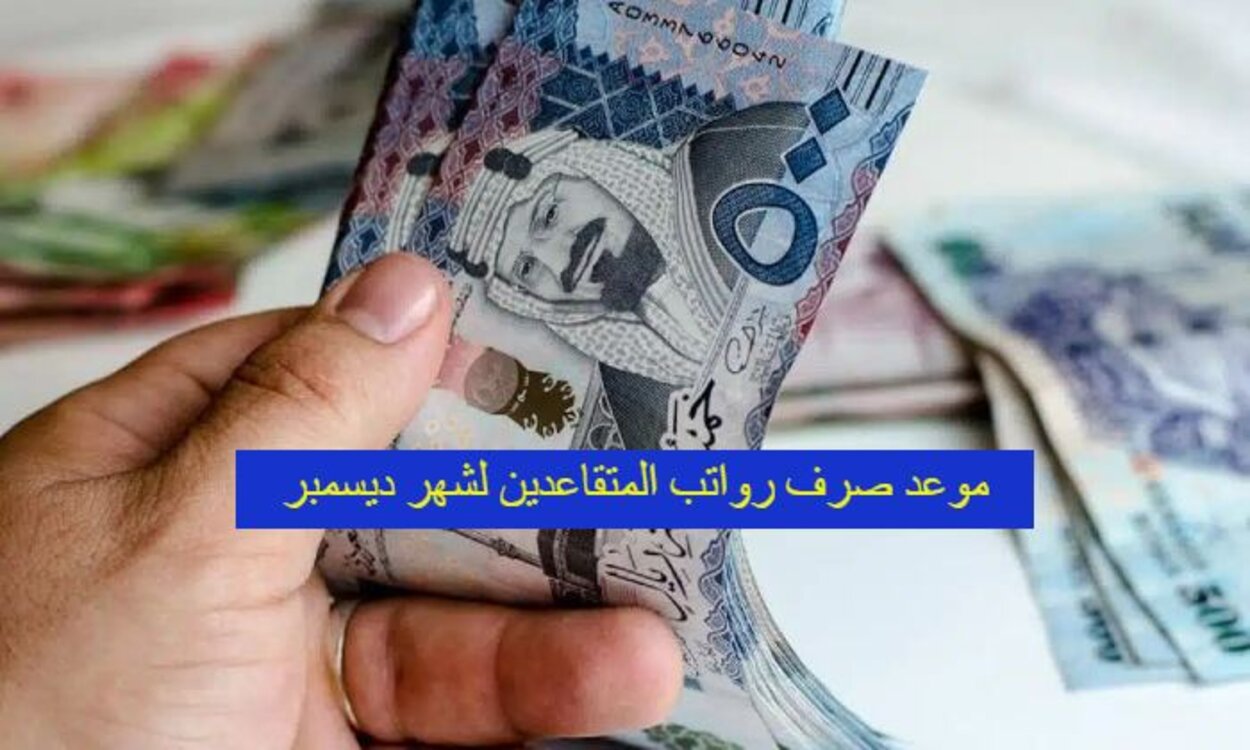 موعد صرف رواتب المتقاعدين لشهر ديسمبر 1445 في السعودية