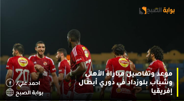 موعد وتفاصيل مباراة الأهلي وشباب بلوزداد في دوري أبطال إفريقيا