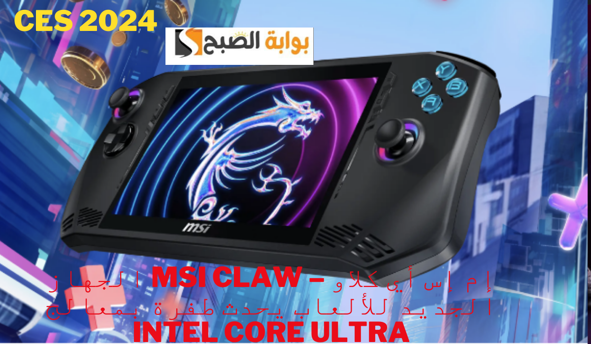 CES 2024…إم إس أي كلاو – MSI Claw الجهاز الجديد للألعاب يحدث طفرة بمعالج Intel Core Ultra