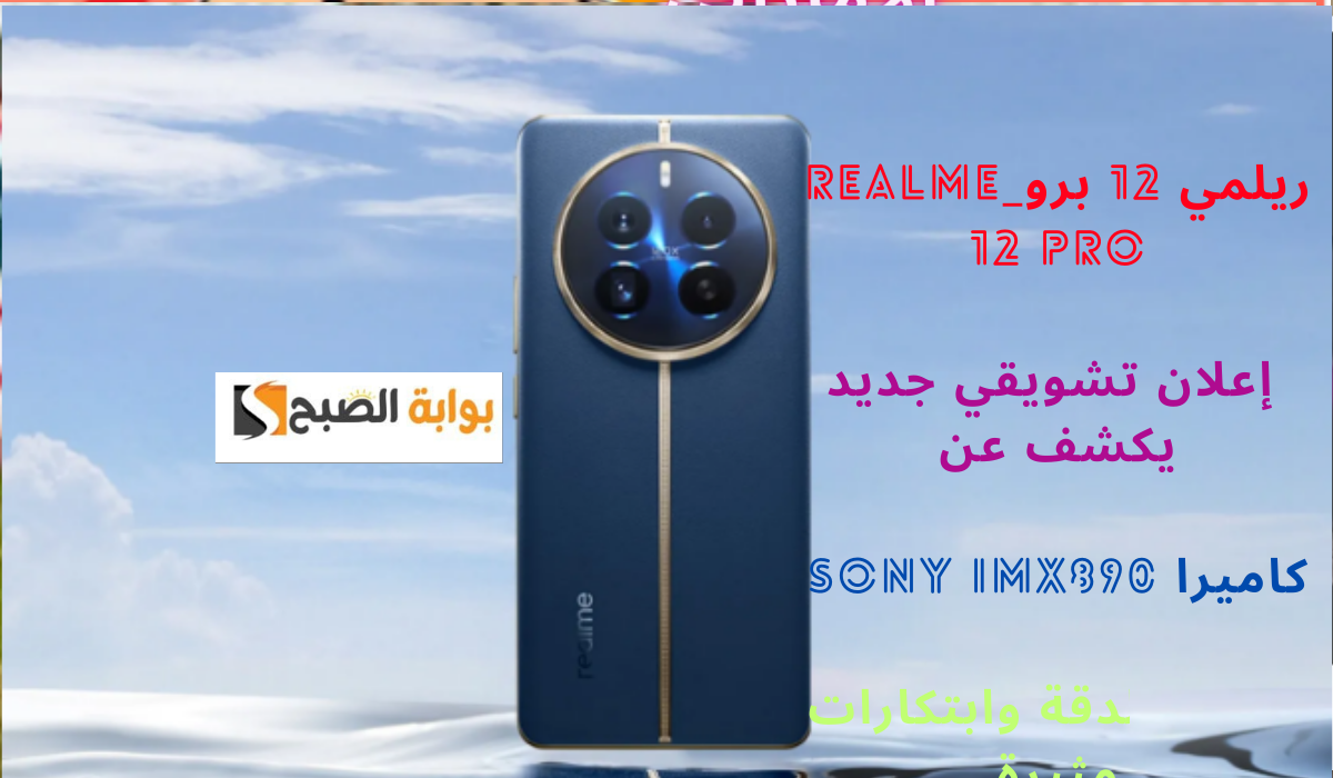 ريلمي 12 برو_Realme 12 Pro.. إعلان تشويقي جديد يكشف عن كاميرا Sony IMX890 فائقة الدقة وابتكارات مثيرة