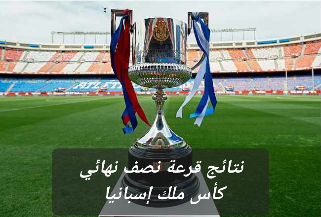 نتائج قرعة نصف نهائي كأس ملك إسبانيا