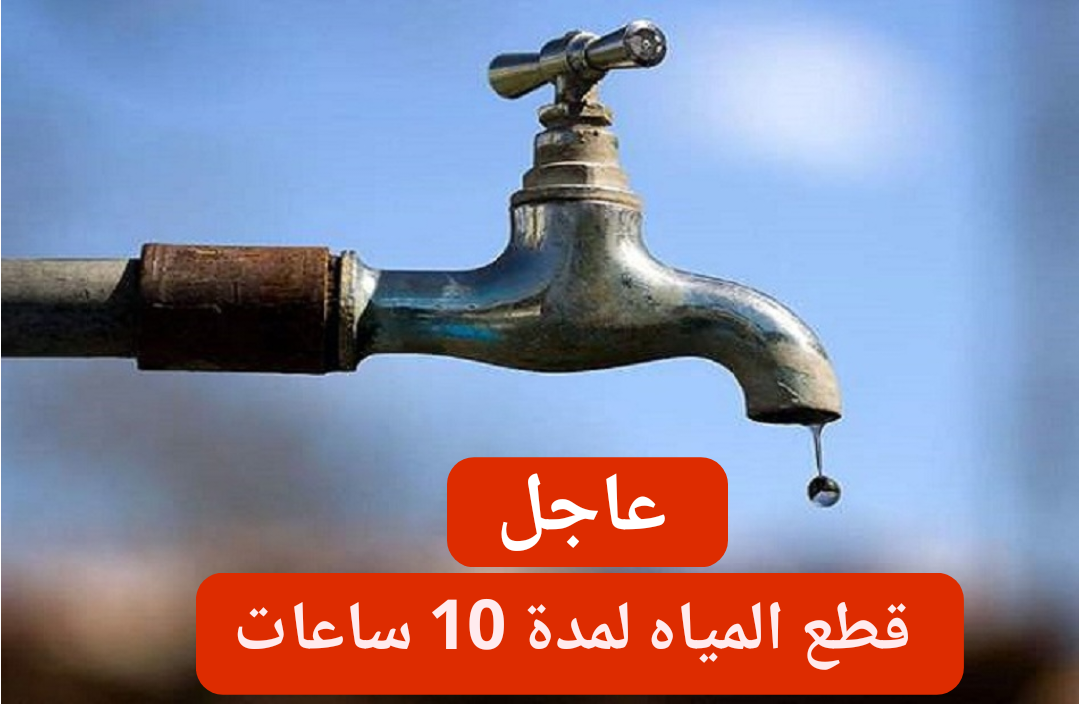 شركة مياه الشرب تعلن انقطاع المياه لمدة 10 ساعات بهذه المحافظة الكبرى اليوم الجمعة 26-1-2024