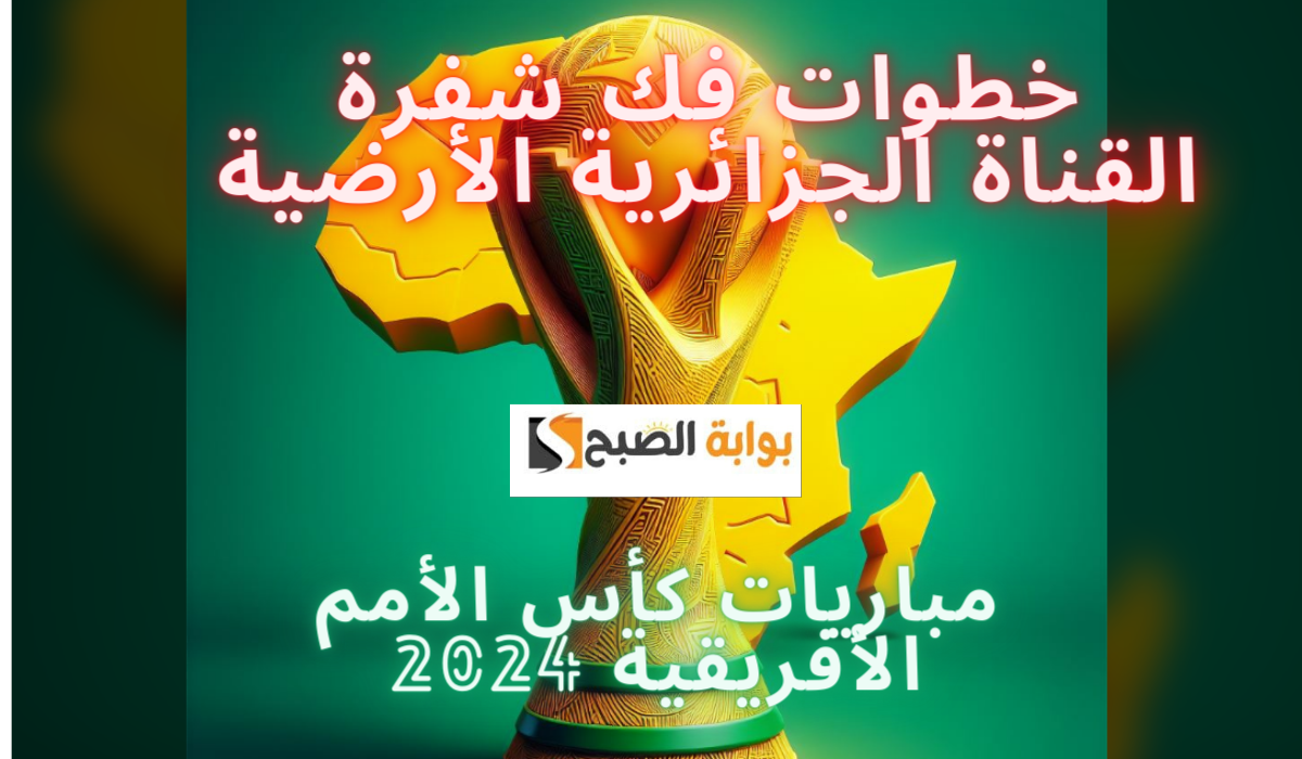 خطوات فك شفرة القناة الجزائرية الأرضية.. اتفرج براحتك من البيت على مباريات كأس الأمم الأفريقية 2024…
