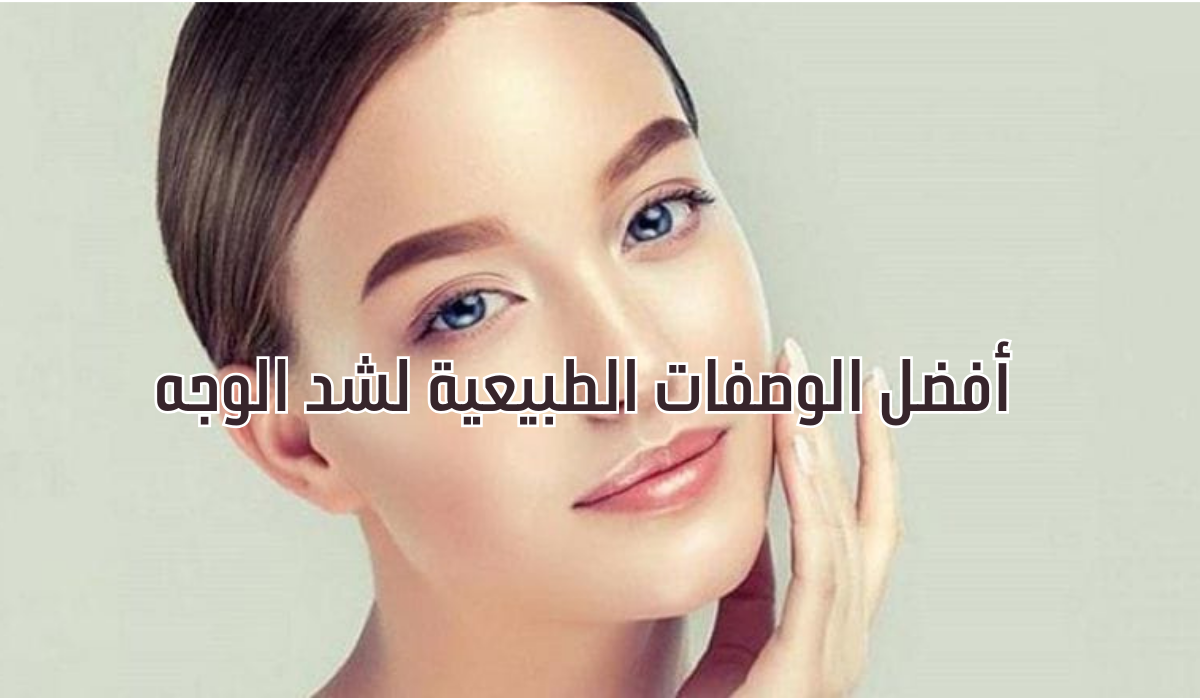 أفضل الوصفات الطبيعية لشد الوجه