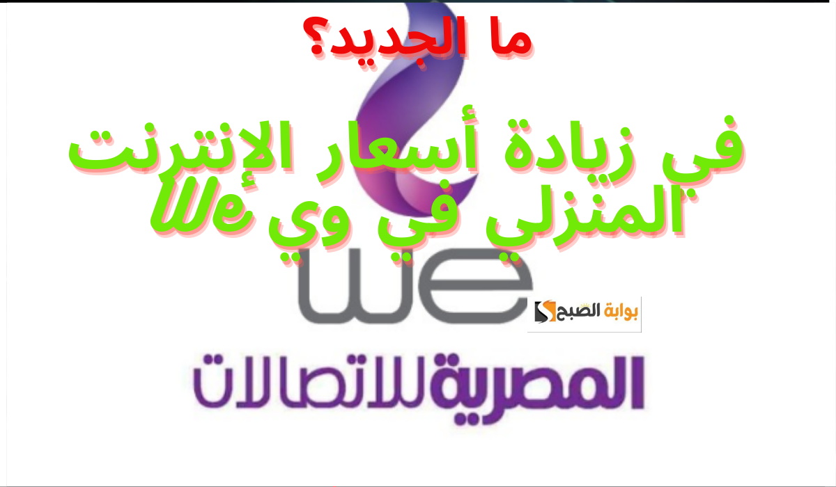 ما الجديد؟... في زيادة أسعار الإنترنت المنزلي في وي We
